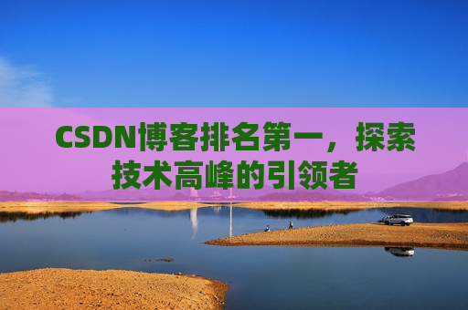 CSDN博客排名第一，探索技术高峰的引领者